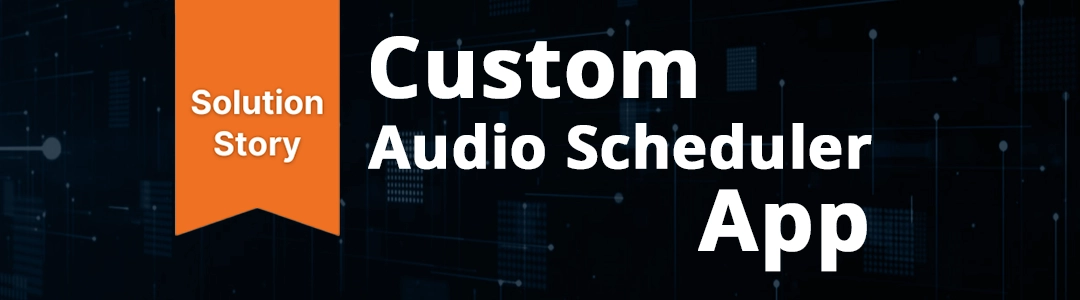 thumbnail for Solution Stories: Custom Audio Scheduler App