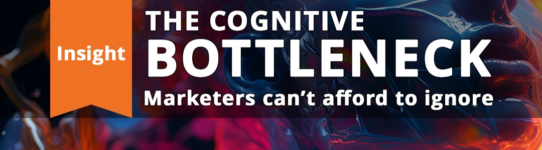 thumbnail for The Cognitive Bottleneck Marketers Can’t Afford to Ignore